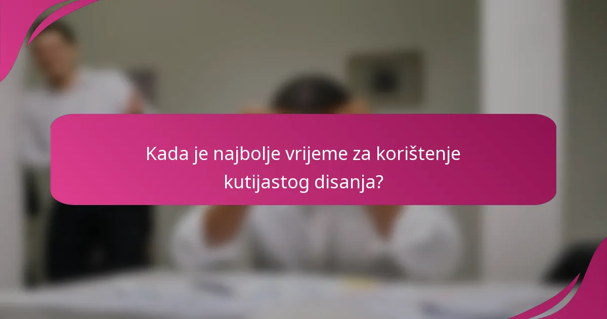 Kada je najbolje vrijeme za korištenje kutijastog disanja?