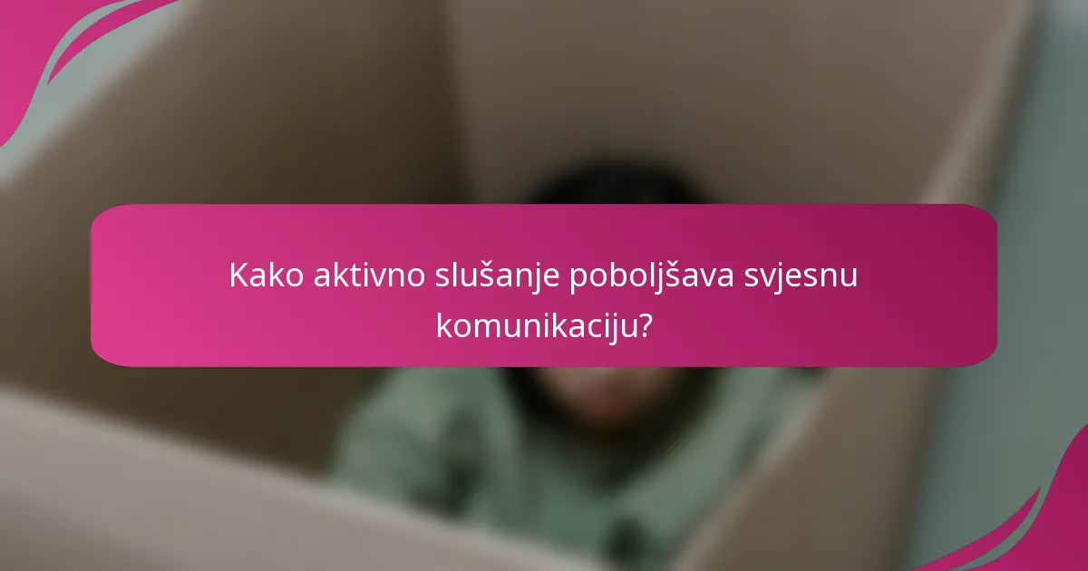 Kako aktivno slušanje poboljšava svjesnu komunikaciju?