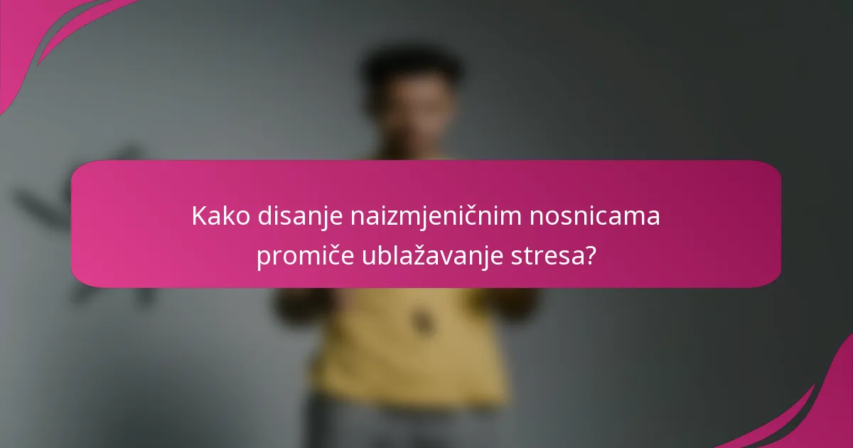 Kako disanje naizmjeničnim nosnicama promiče ublažavanje stresa?