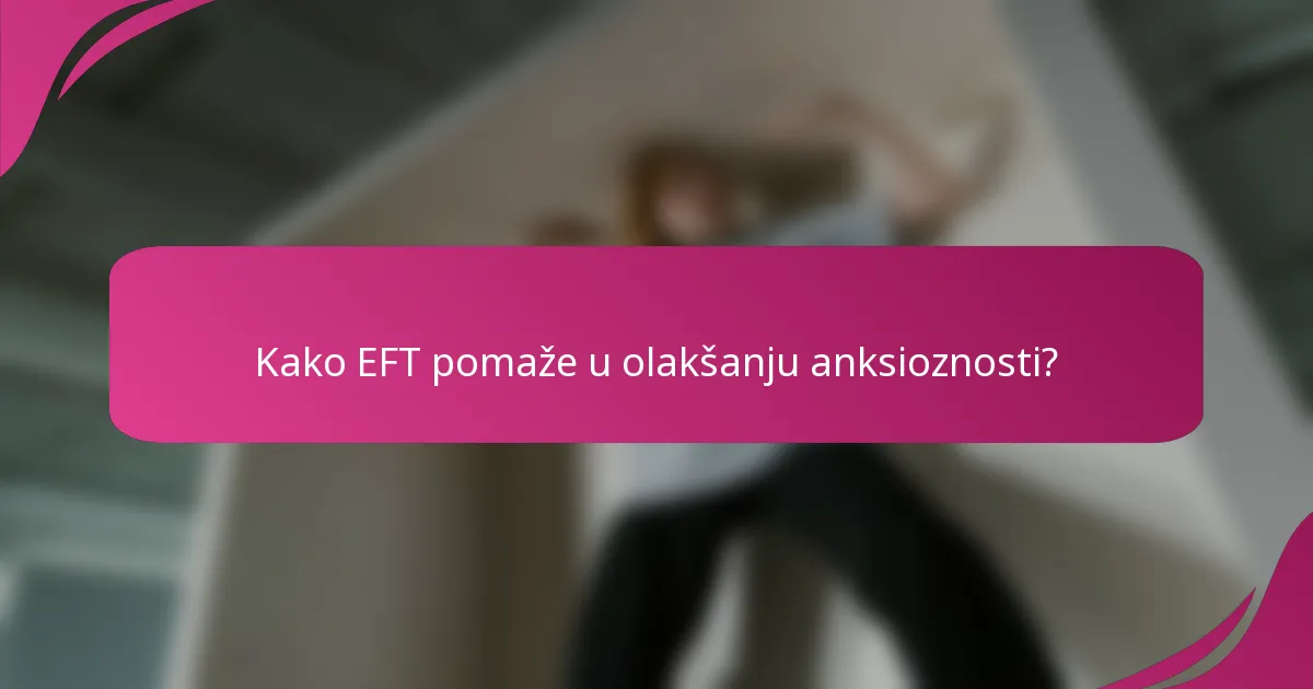 Kako EFT pomaže u olakšanju anksioznosti?