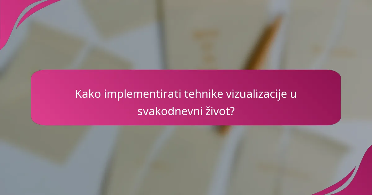 Kako implementirati tehnike vizualizacije u svakodnevni život?