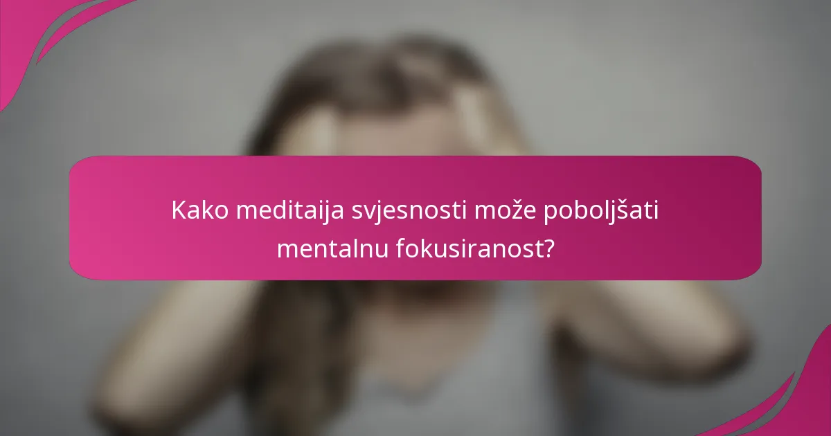Kako meditaija svjesnosti može poboljšati mentalnu fokusiranost?