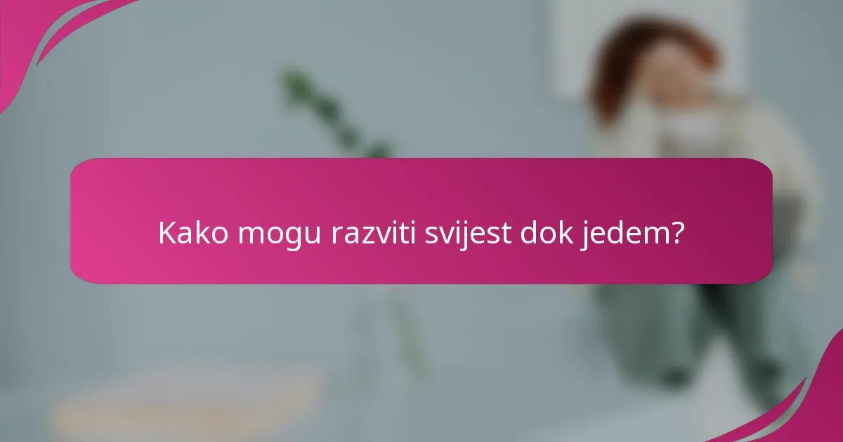 Kako mogu razviti svijest dok jedem?
