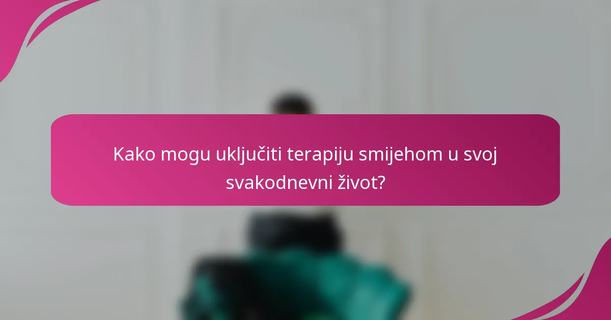 Kako mogu uključiti terapiju smijehom u svoj svakodnevni život?