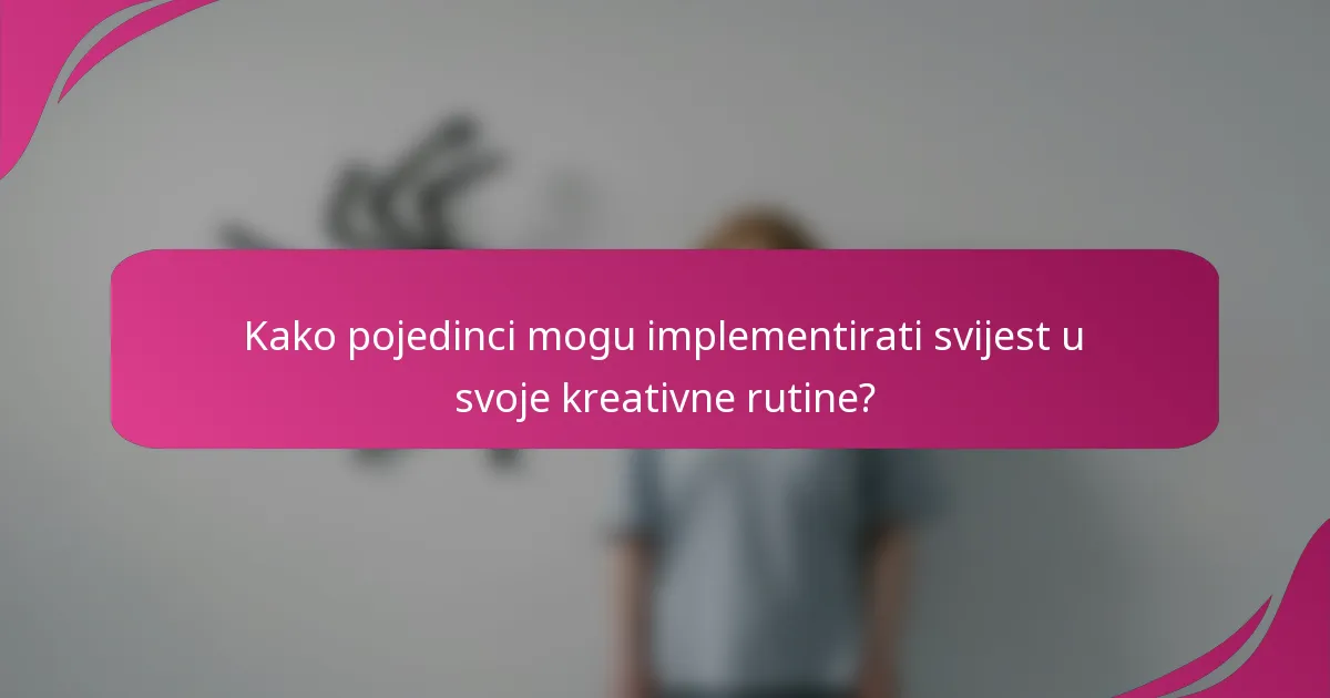 Kako pojedinci mogu implementirati svijest u svoje kreativne rutine?