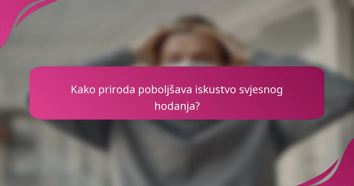 Kako priroda poboljšava iskustvo svjesnog hodanja?
