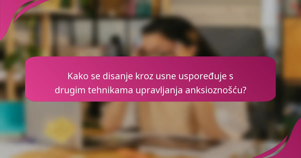 Kako se disanje kroz usne uspoređuje s drugim tehnikama upravljanja anksioznošću?