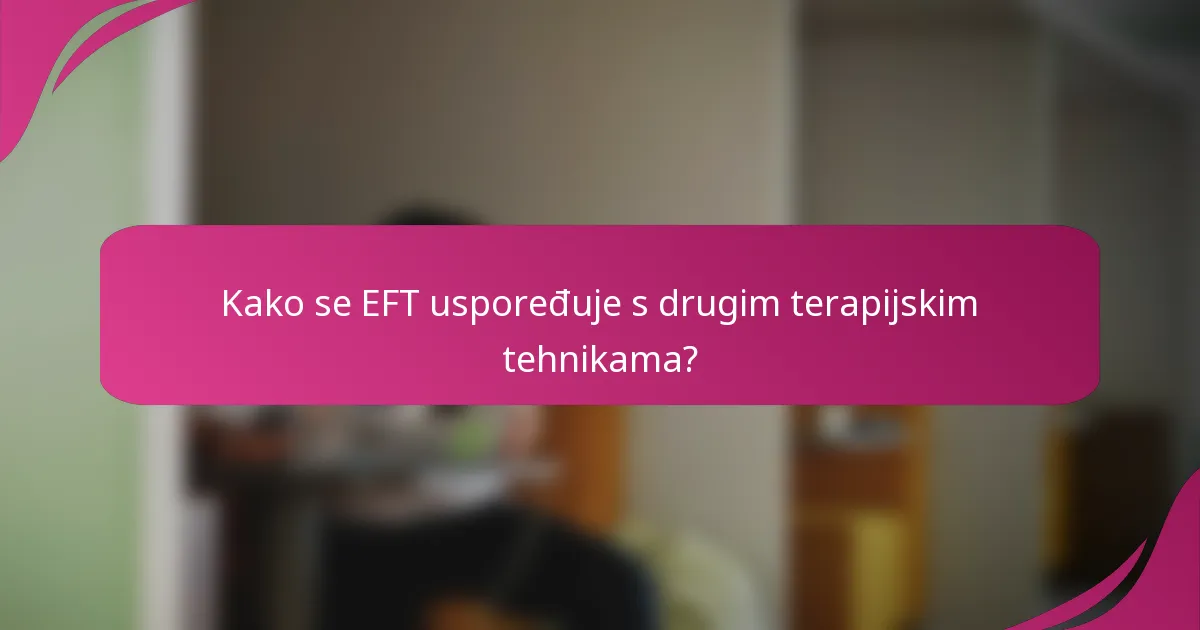 Kako se EFT uspoređuje s drugim terapijskim tehnikama?