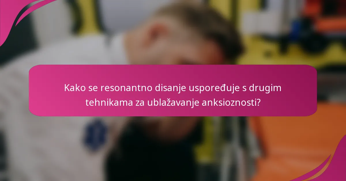 Kako se resonantno disanje uspoređuje s drugim tehnikama za ublažavanje anksioznosti?