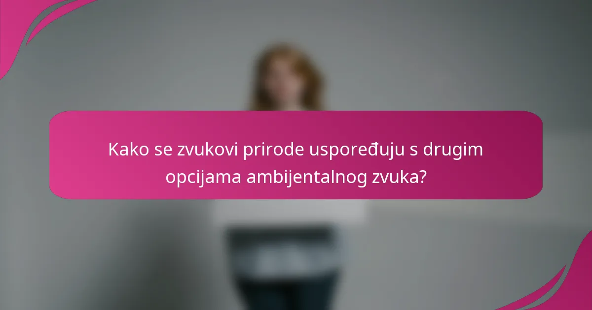 Kako se zvukovi prirode uspoređuju s drugim opcijama ambijentalnog zvuka?