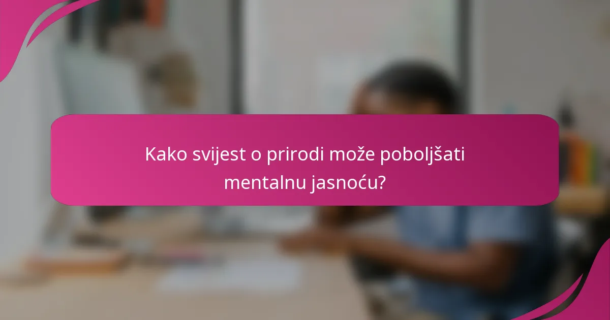 Kako svijest o prirodi može poboljšati mentalnu jasnoću?