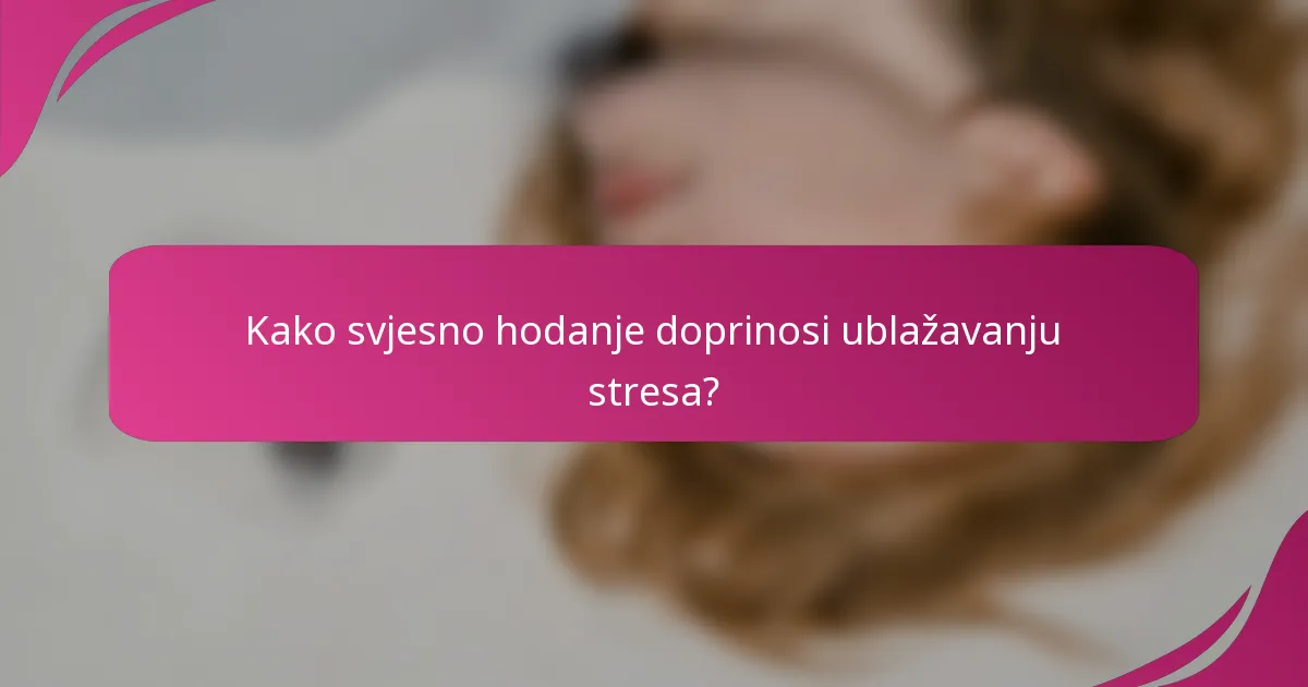 Kako svjesno hodanje doprinosi ublažavanju stresa?