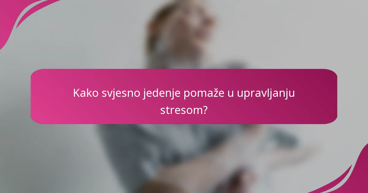 Kako svjesno jedenje pomaže u upravljanju stresom?