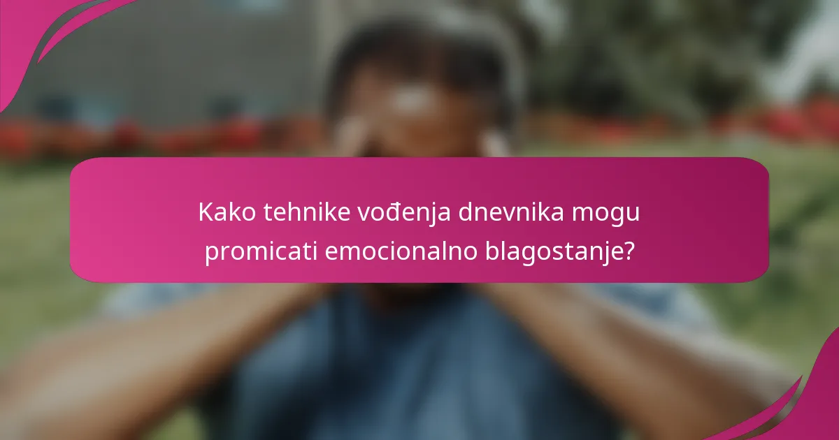 Kako tehnike vođenja dnevnika mogu promicati emocionalno blagostanje?