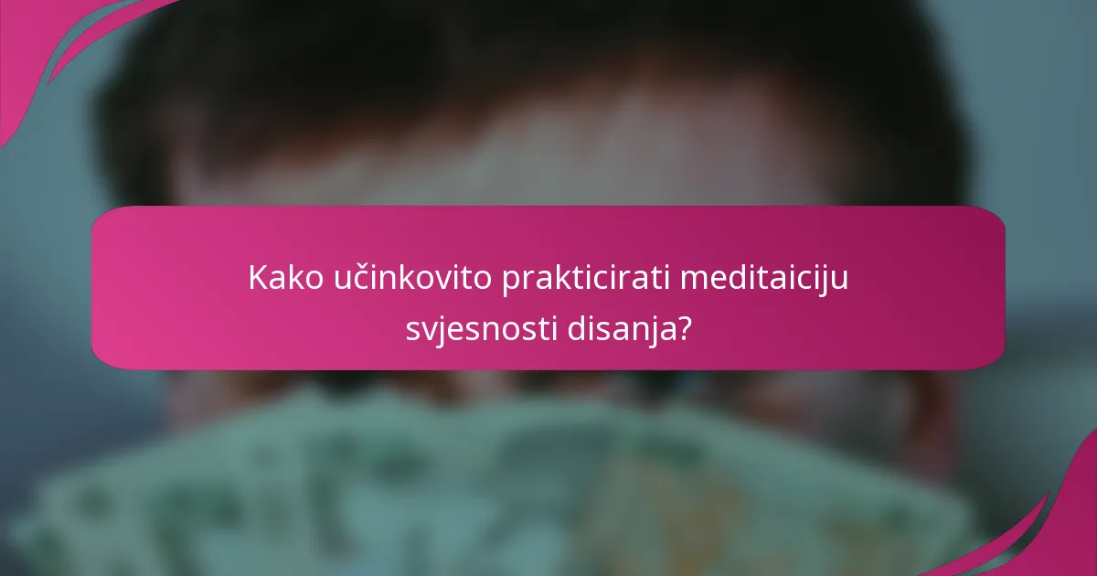 Kako učinkovito prakticirati meditaiciju svjesnosti disanja?