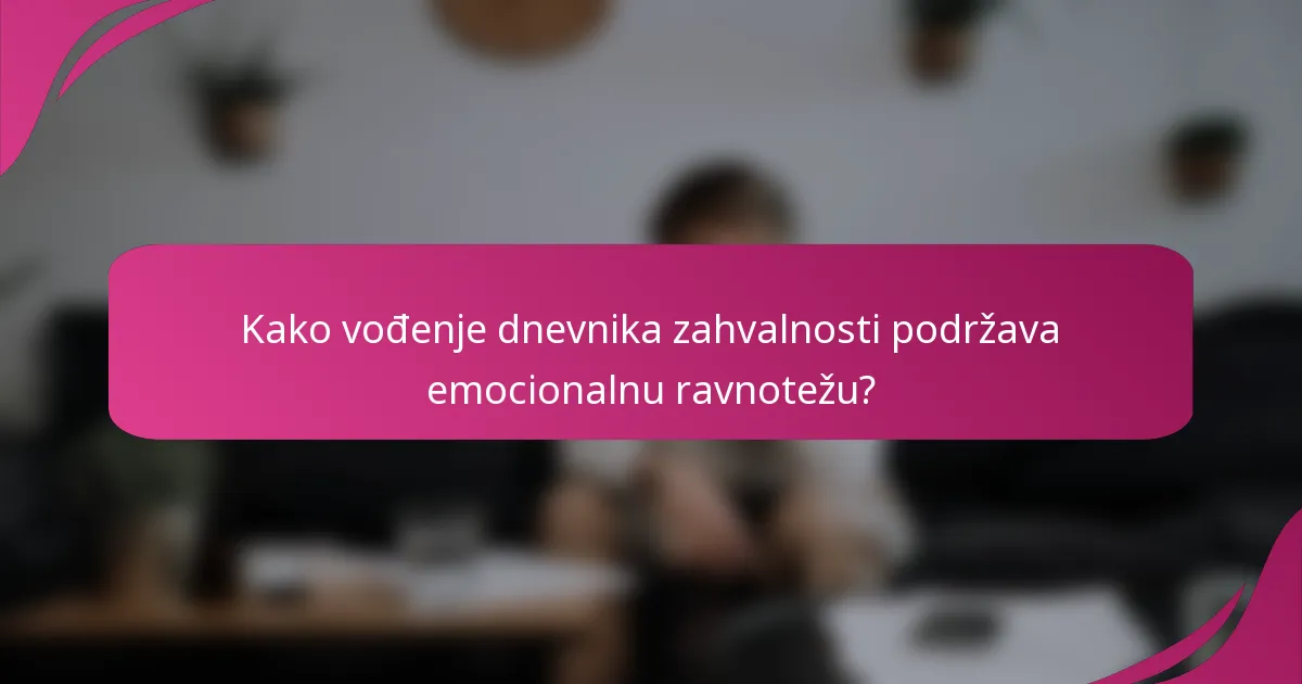 Kako vođenje dnevnika zahvalnosti podržava emocionalnu ravnotežu?