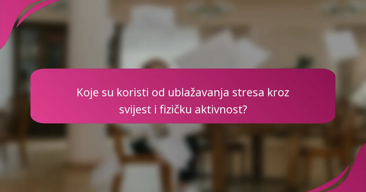 Koje su koristi od ublažavanja stresa kroz svijest i fizičku aktivnost?