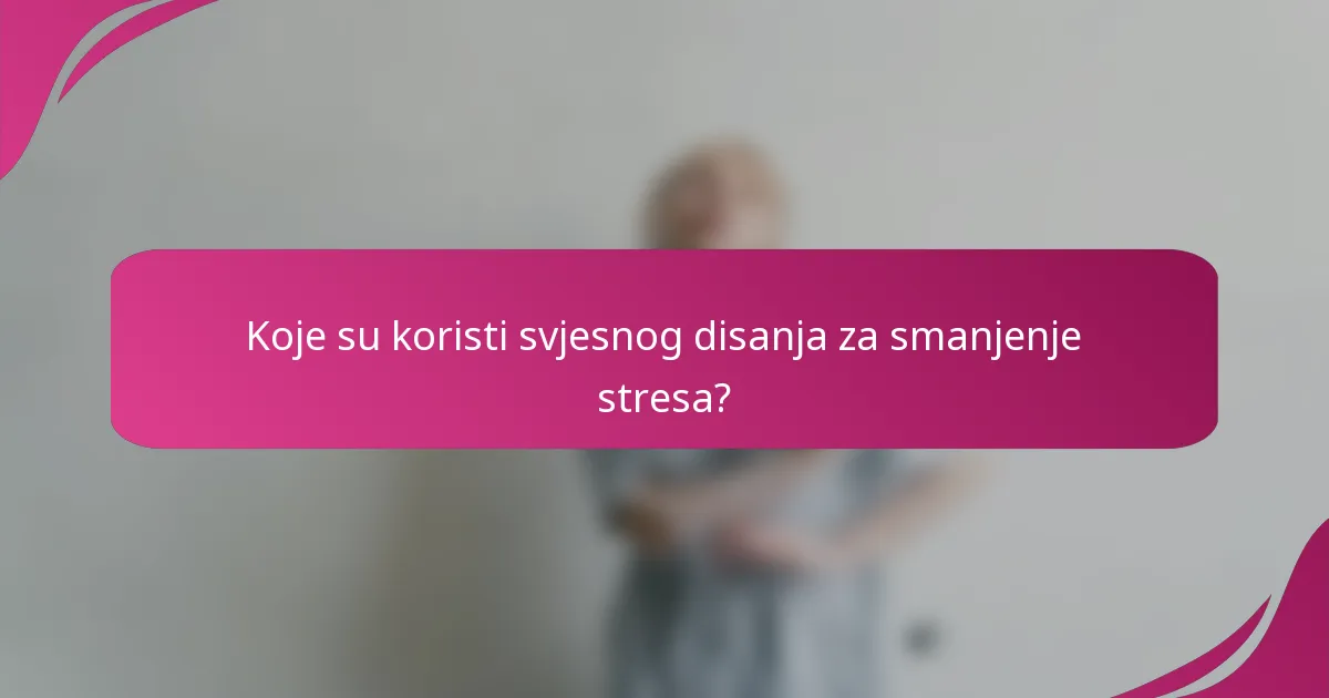 Koje su koristi svjesnog disanja za smanjenje stresa?