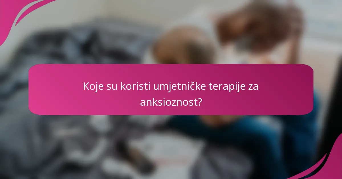 Koje su koristi umjetničke terapije za anksioznost?