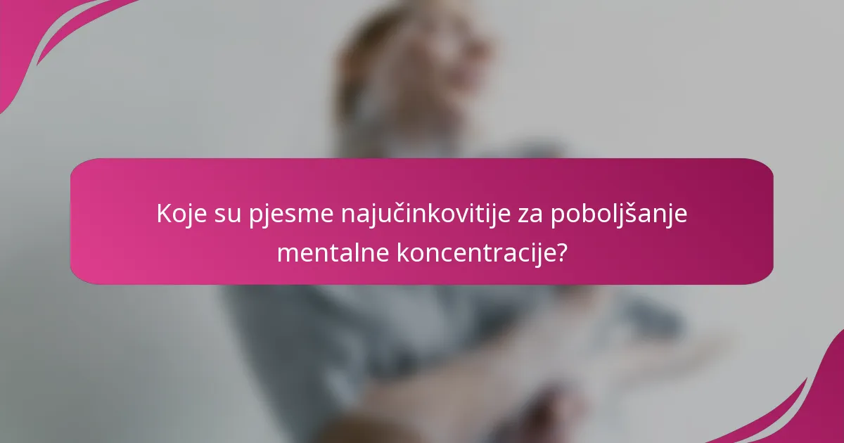 Koje su pjesme najučinkovitije za poboljšanje mentalne koncentracije?