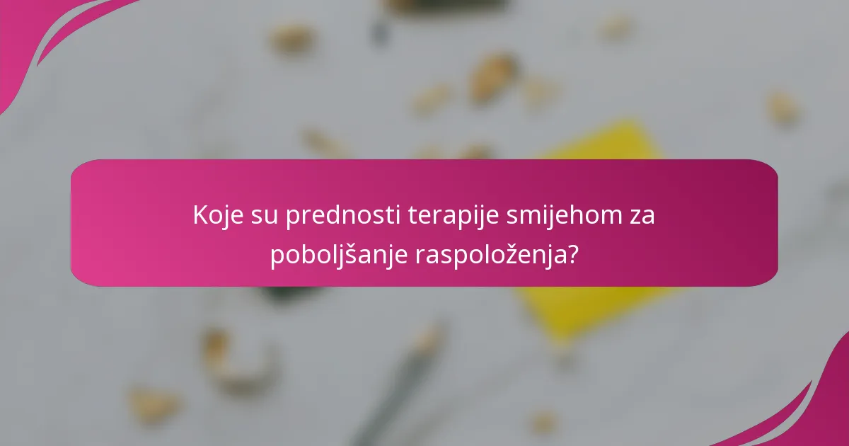 Koje su prednosti terapije smijehom za poboljšanje raspoloženja?