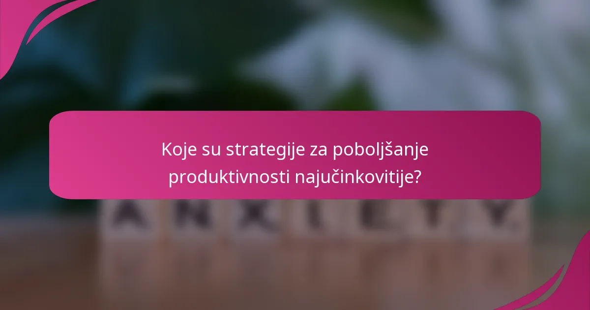 Koje su strategije za poboljšanje produktivnosti najučinkovitije?