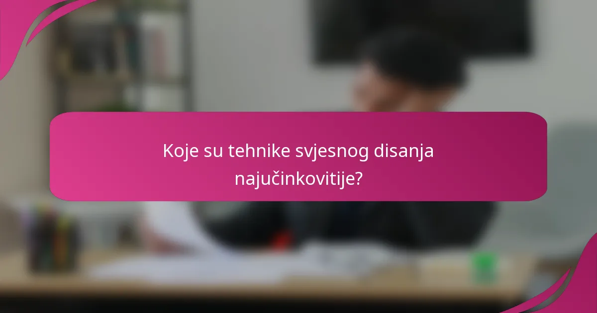 Koje su tehnike svjesnog disanja najučinkovitije?