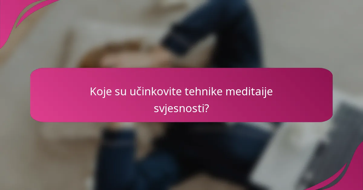 Koje su učinkovite tehnike meditaije svjesnosti?