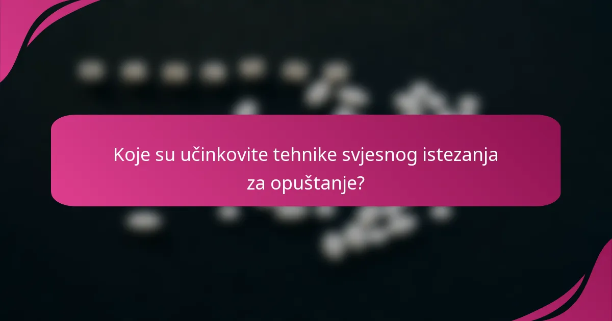 Koje su učinkovite tehnike svjesnog istezanja za opuštanje?