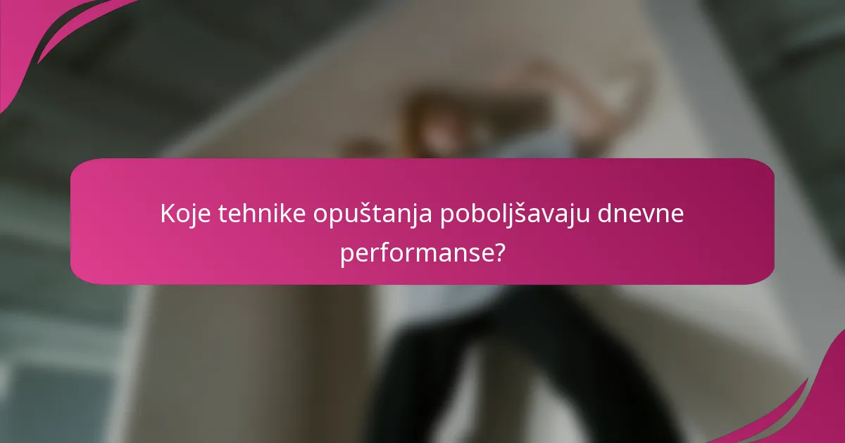 Koje tehnike opuštanja poboljšavaju dnevne performanse?