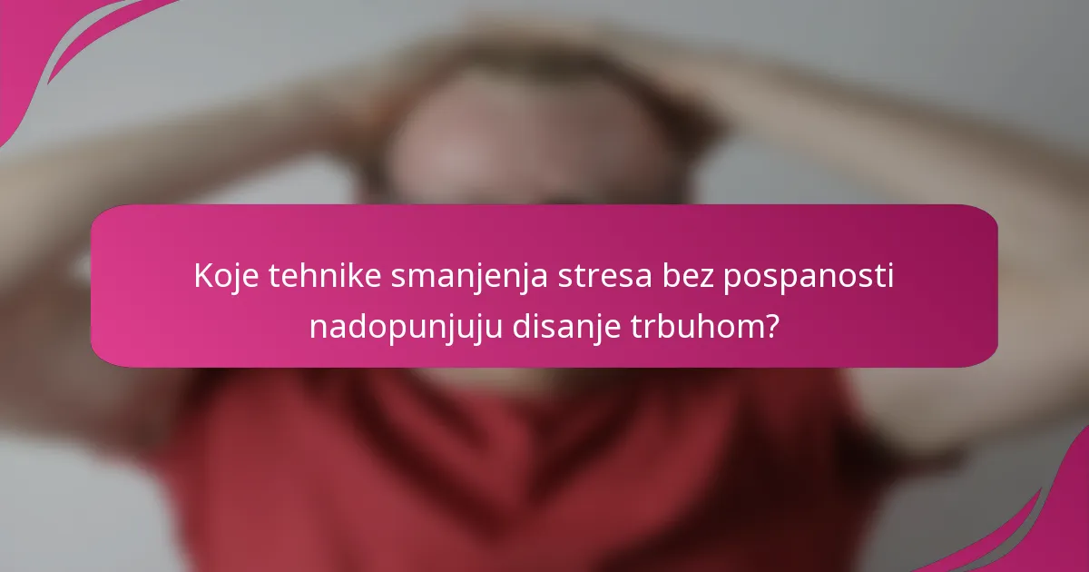 Koje tehnike smanjenja stresa bez pospanosti nadopunjuju disanje trbuhom?