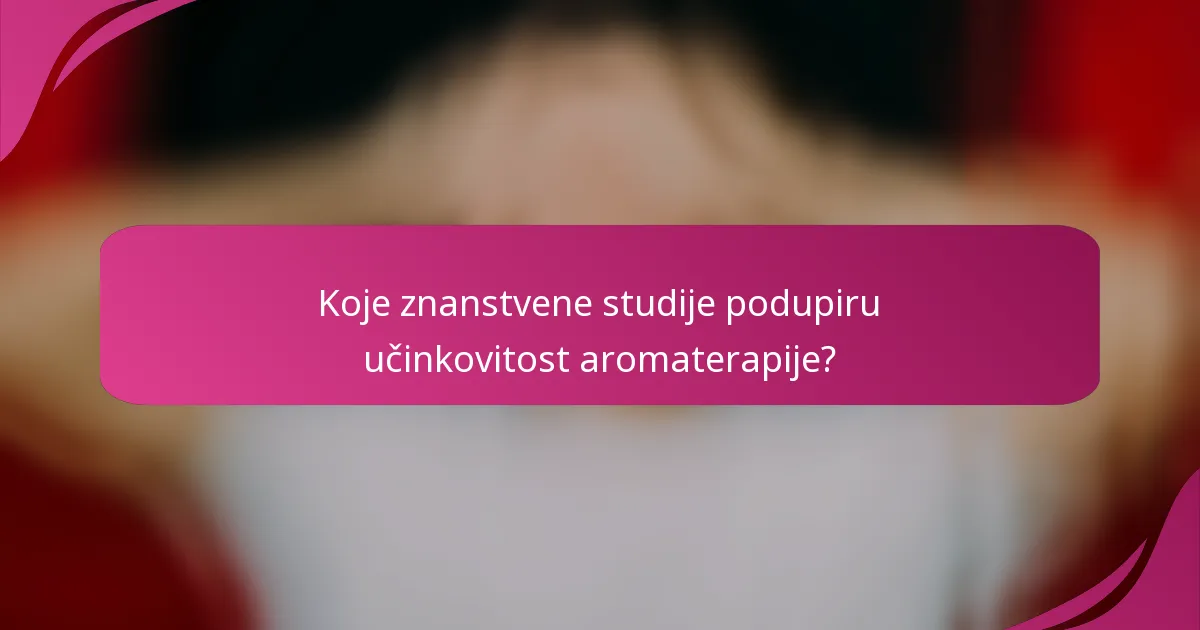 Koje znanstvene studije podupiru učinkovitost aromaterapije?