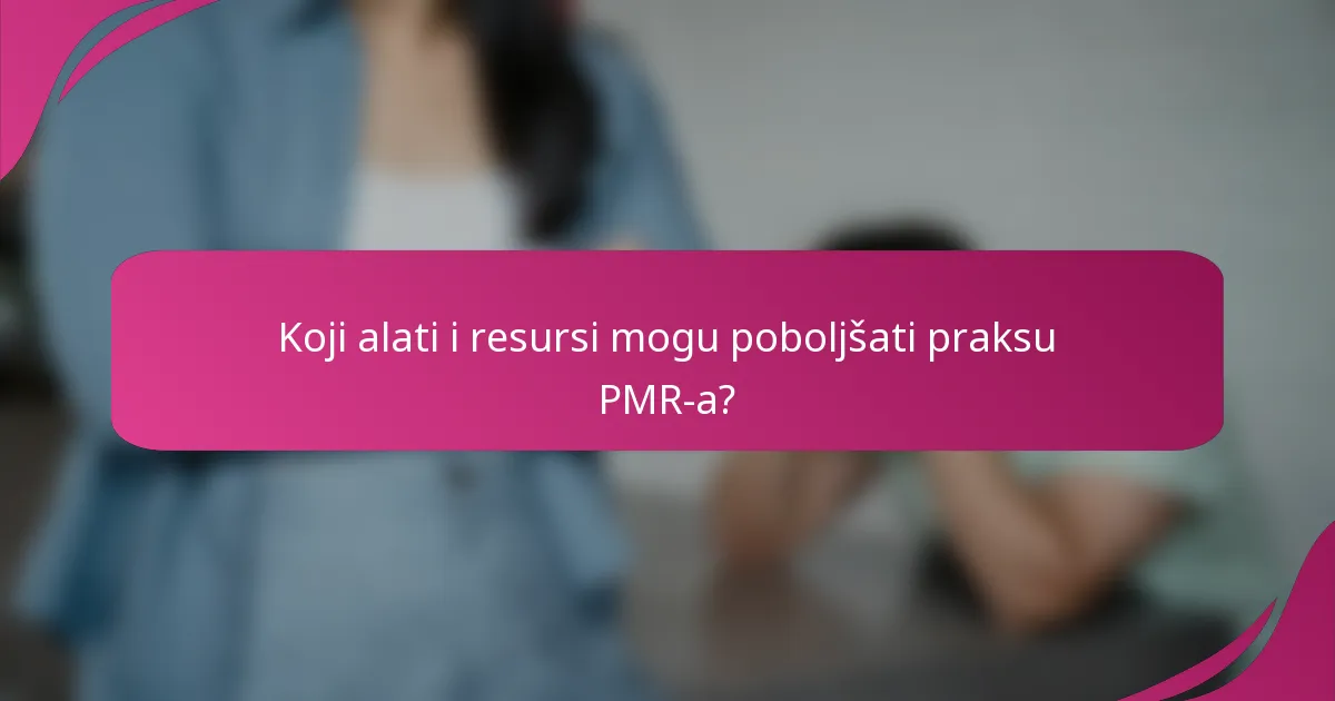 Koji alati i resursi mogu poboljšati praksu PMR-a?