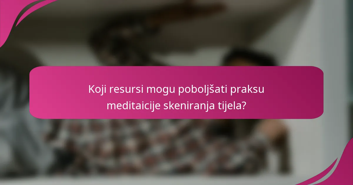 Koji resursi mogu poboljšati praksu meditaicije skeniranja tijela?